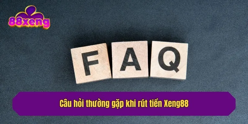 Câu hỏi thường gặp khi rút tiền Xeng88