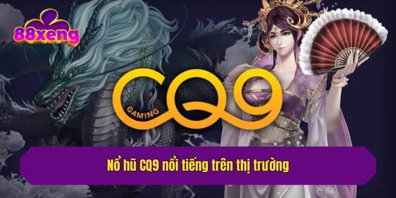 Nổ hũ CQ9 nổi tiếng trên thị trường