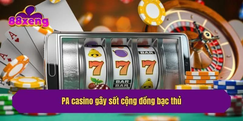 PA casino gây sốt cộng đồng bạc thủ
