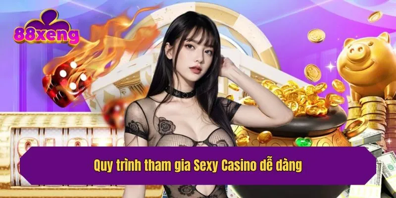 Quy trình tham gia Sexy Casino dễ dàng