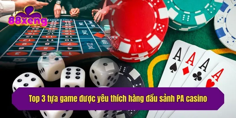 Top 3 tựa game được yêu thích hàng đầu sảnh PA casino