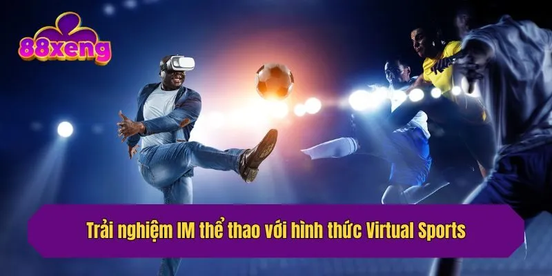 Trải nghiệm IM thể thao với hình thức Virtual Sports
