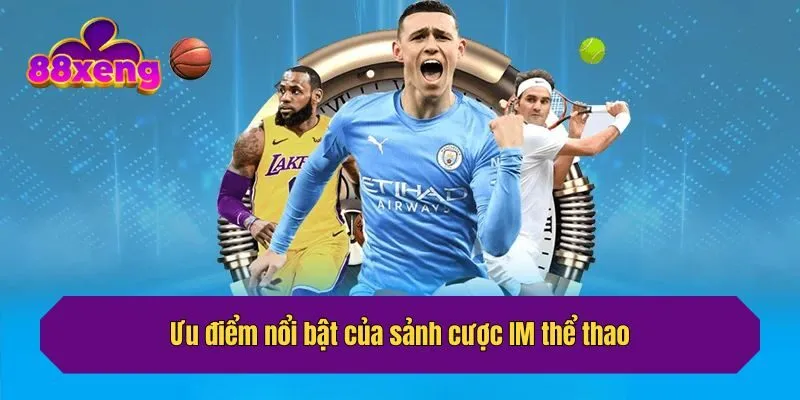 Ưu điểm nổi bật của sảnh cược IM thể thao
